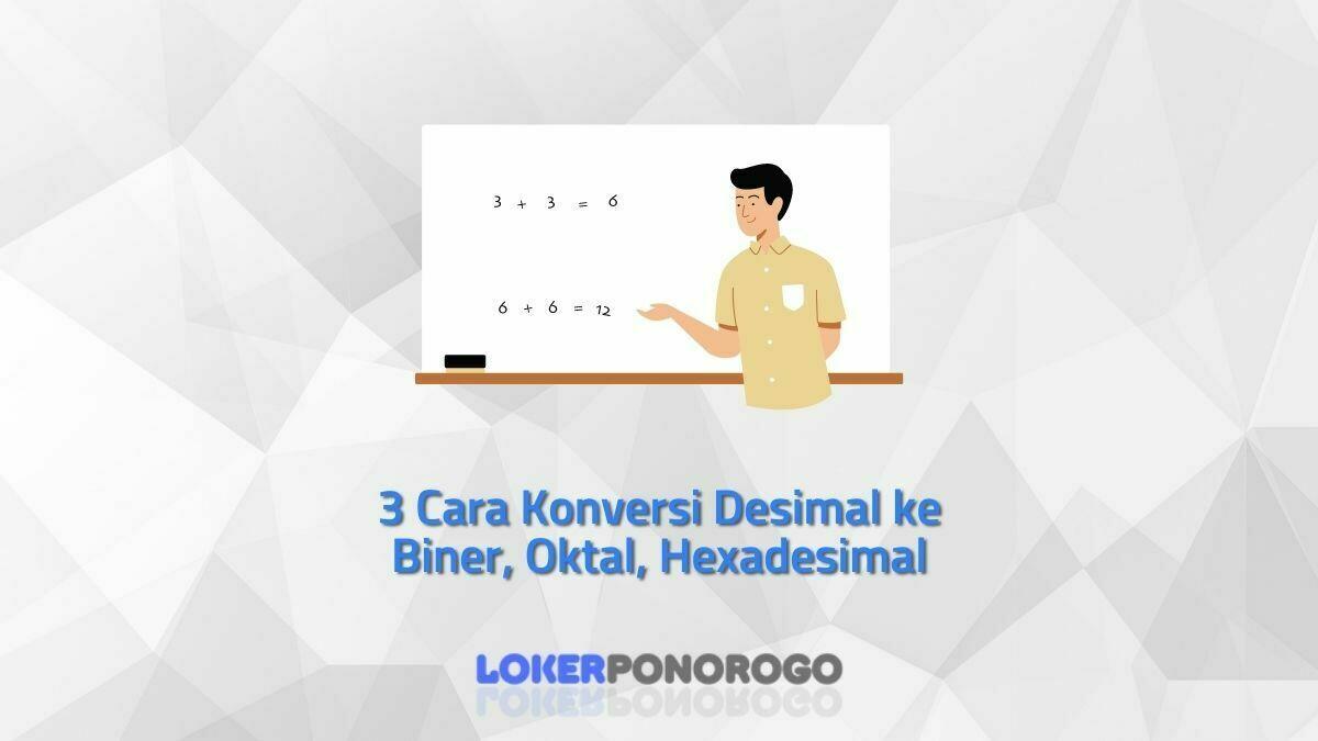 3 Cara Konversi Desimal ke Biner, Oktal, Hexadesimal dengan Mudah dan Cepat