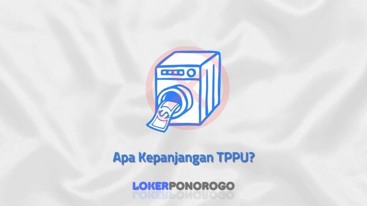 Apa Kepanjangan TPPU?