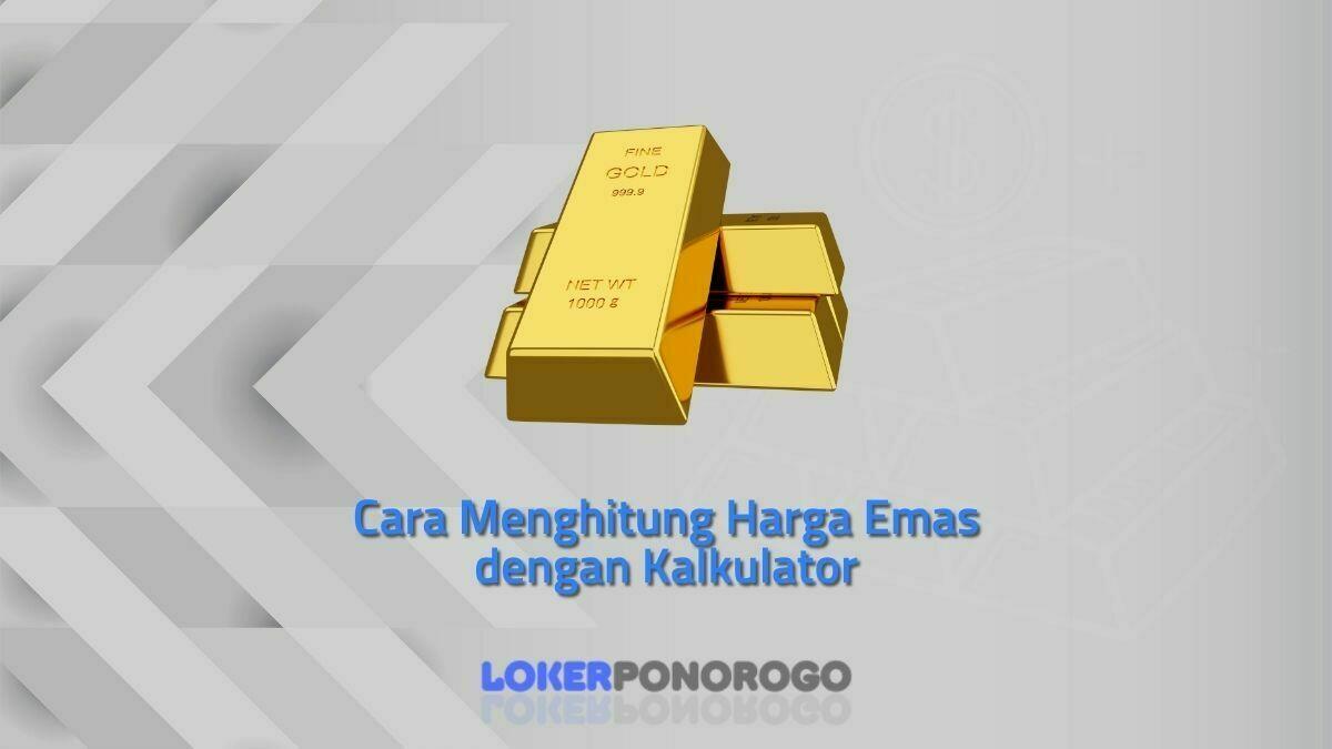 Cara Menghitung Harga Emas dengan Kalkulator