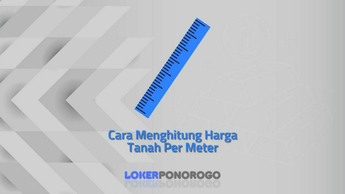 Cara Menghitung Harga Tanah Per Meter