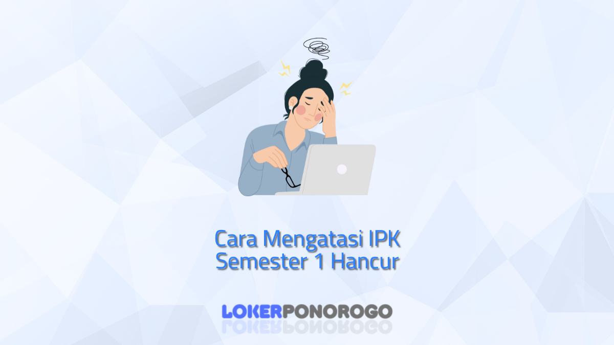 Cara Mengatasi IPK Semester 1 Hancur, Ternyata Ini Kuncinya!