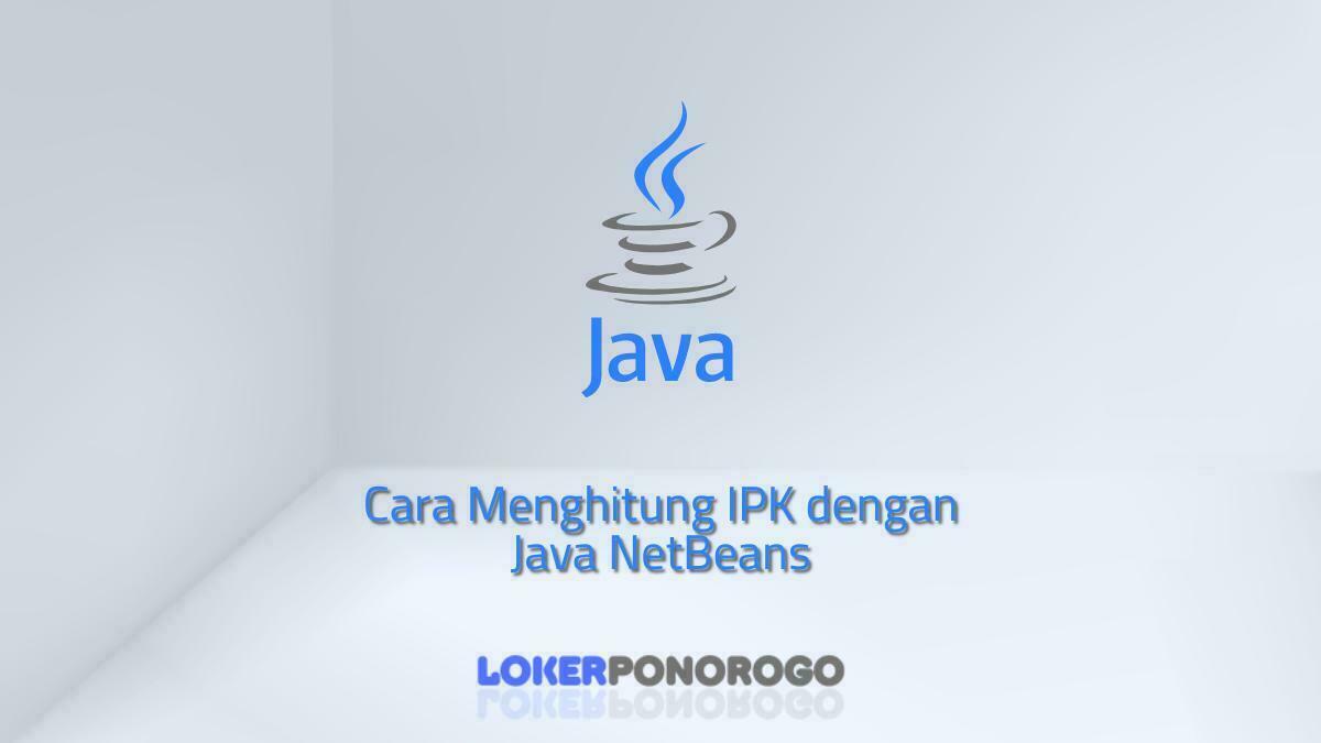 Cara Menghitung IPK dengan Java NetBeans, Gunakan Langkah Mudah Ini!