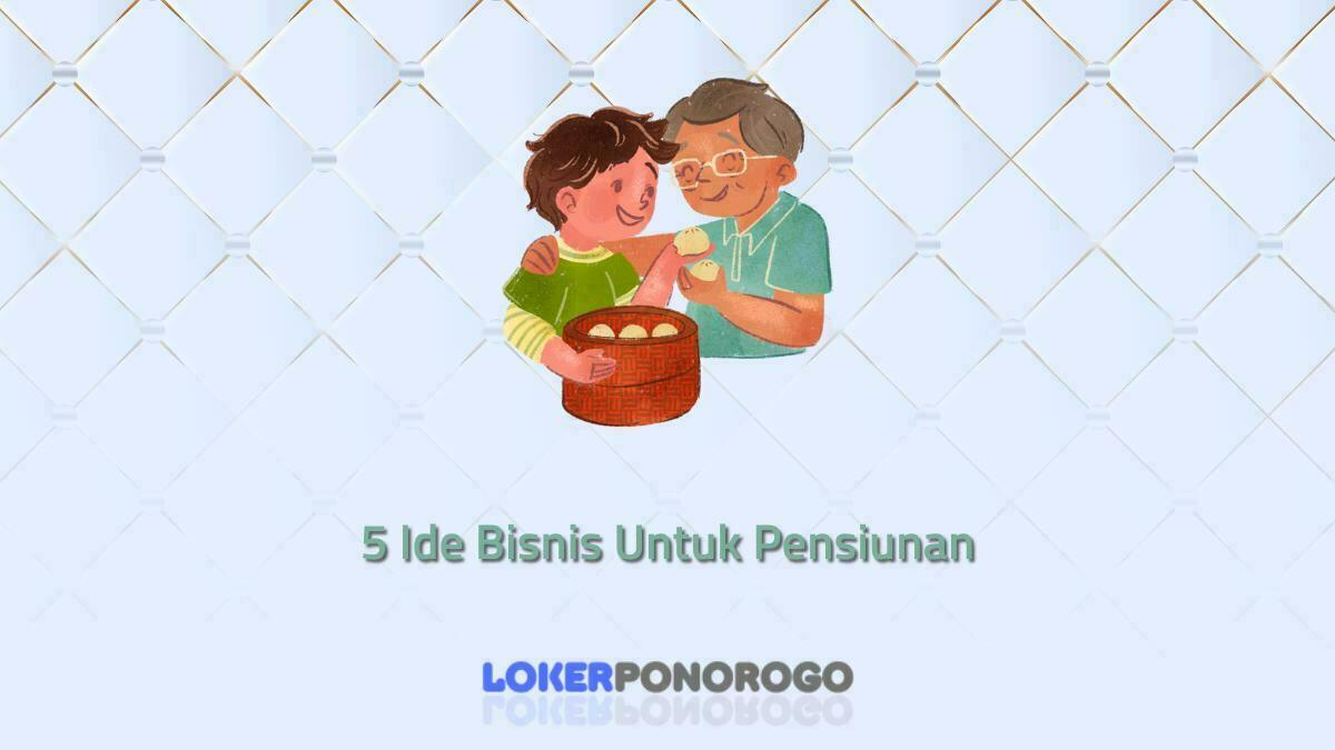 5 Ide Bisnis Untuk Pensiunan, Bisa Buat Pendapatan Tambahan!