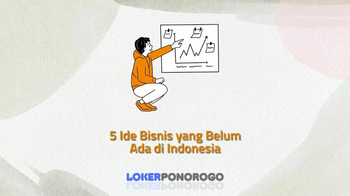 5 Ide Bisnis yang Belum Ada di Indonesia: Peluang Besar untuk Membuka Usaha Baru