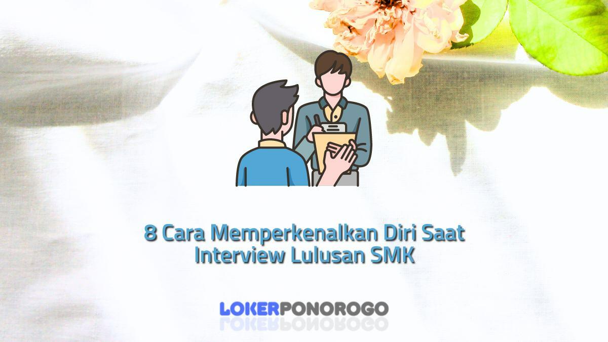 8 Cara Memperkenalkan Diri Saat Interview Lulusan SMK Agar Tak Gugup