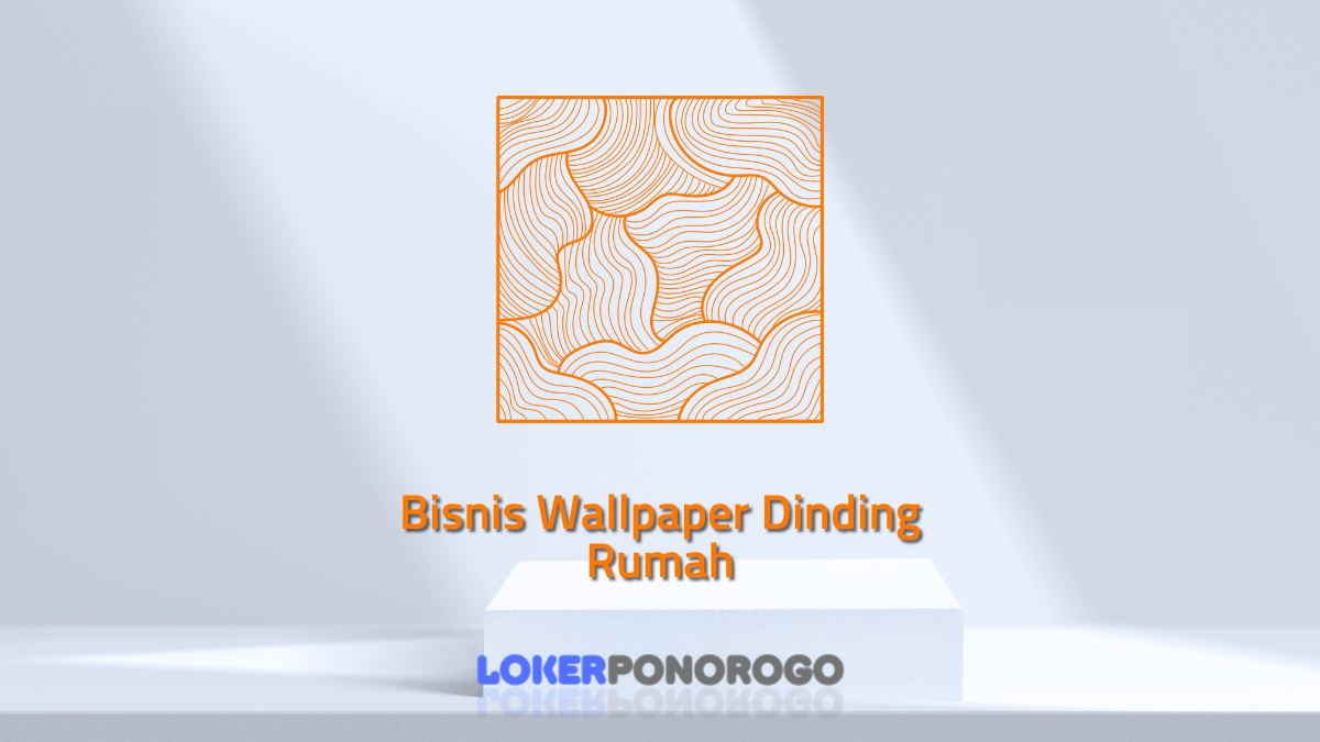 Bisnis Wallpaper Dinding Rumah: Meningkatkan Kecantikan dan Menguntungkan Secara Ekonomis