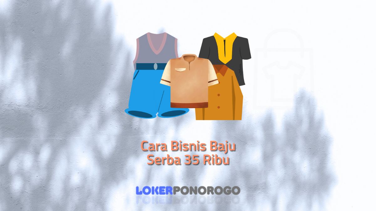 Cara Bisnis Baju Serba 35 Ribu: Cara Memulai Bisnis Modal Kecil dengan Keuntungan Besar