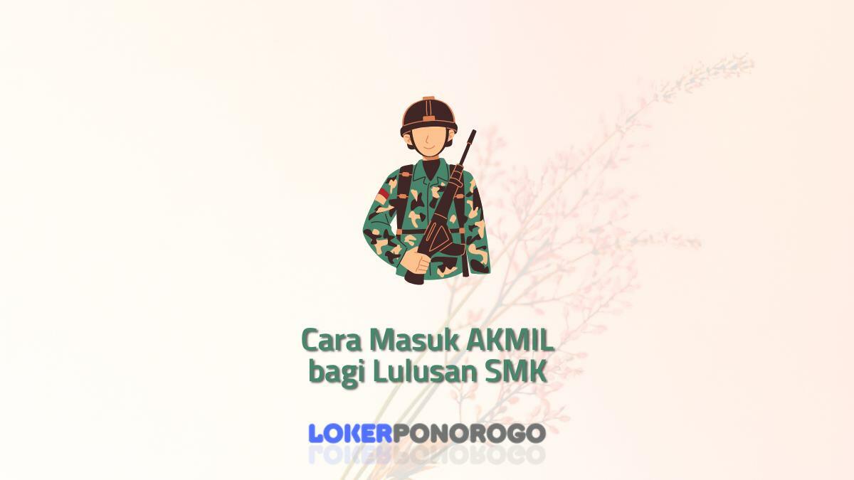 Cara Masuk AKMIL bagi Lulusan SMK: Peluang Karir sebagai Prajurit TNI dengan Persyaratan Khusus