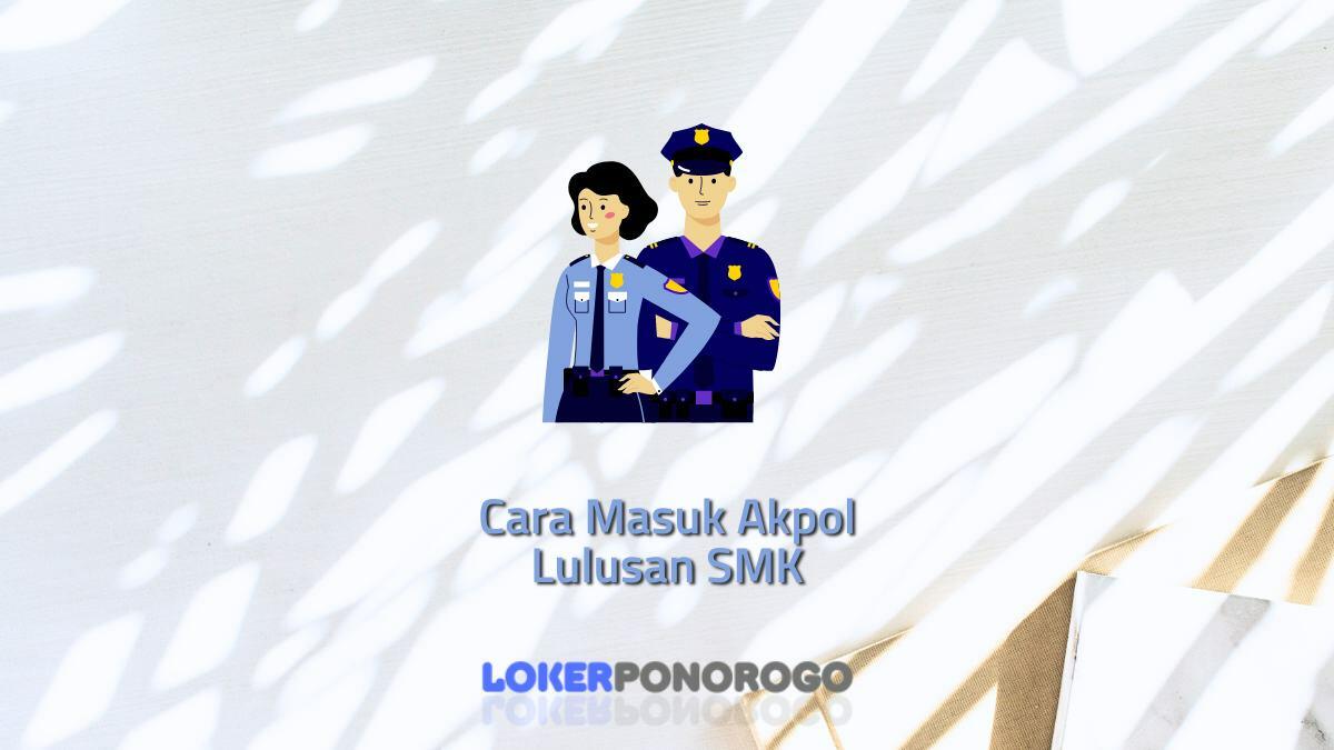 Cara Masuk Akpol Lulusan SMK, Simak Syarat dan Kriterianya Berikut Ini