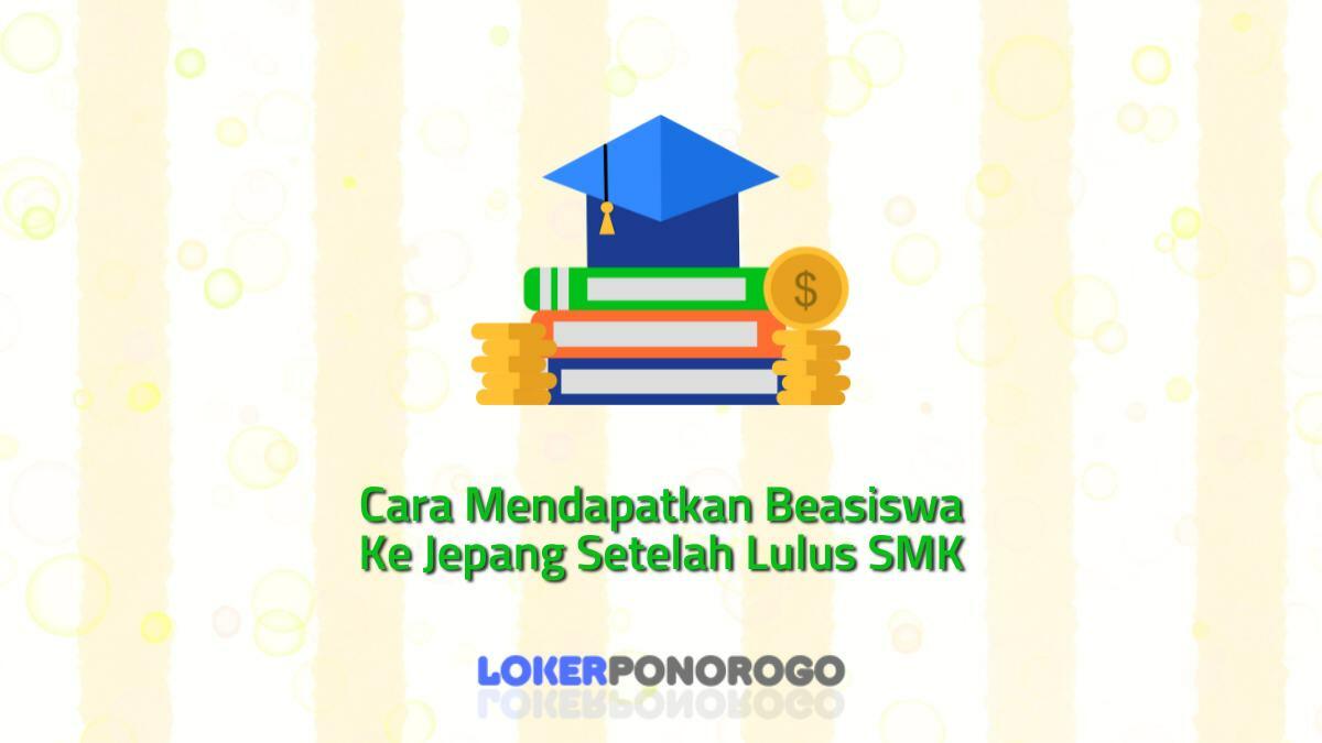 Cara Mendapatkan Beasiswa Ke Jepang Setelah Lulus SMK yang Baik dan Benar