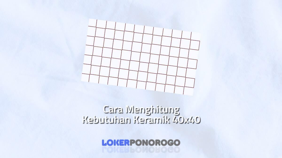 Cara Menghitung Kebutuhan Keramik 40x40 dengan Mudah dan Cepat