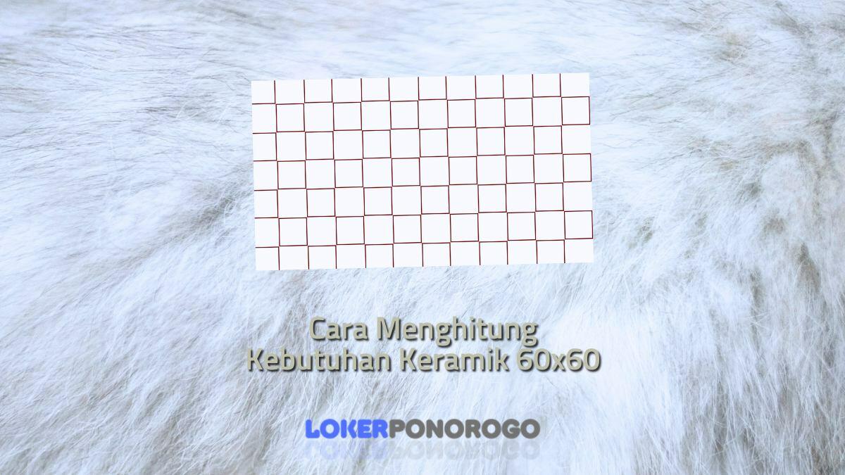 Cara Menghitung Kebutuhan Keramik 60x60 untuk Rumah Anda