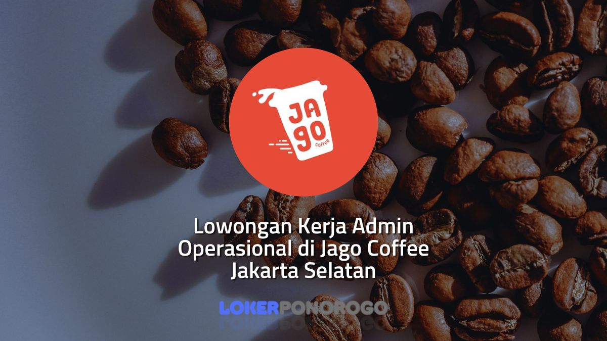 Lowongan Kerja Admin Operasional di Jago Coffee Jakarta Selatan