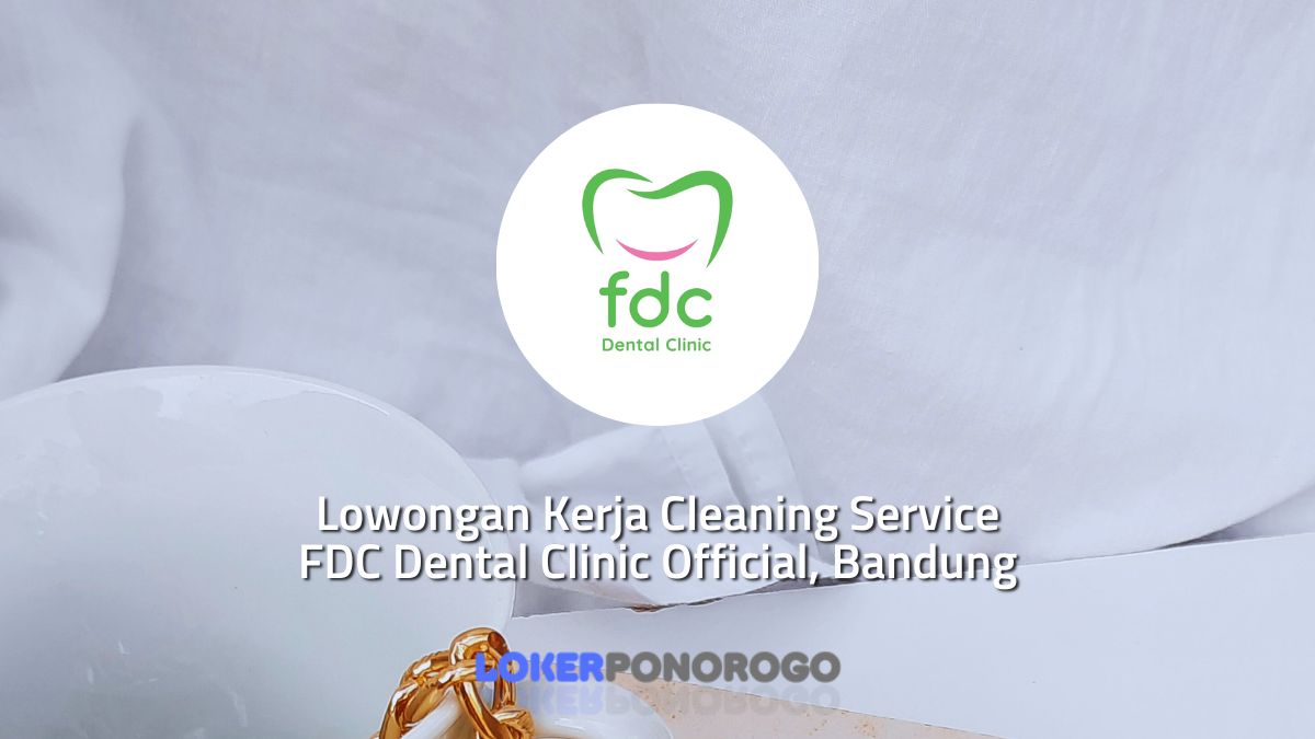 Lowongan Kerja Cleaning Service di Perusahaan FDC Dental Clinic Official, Bandung