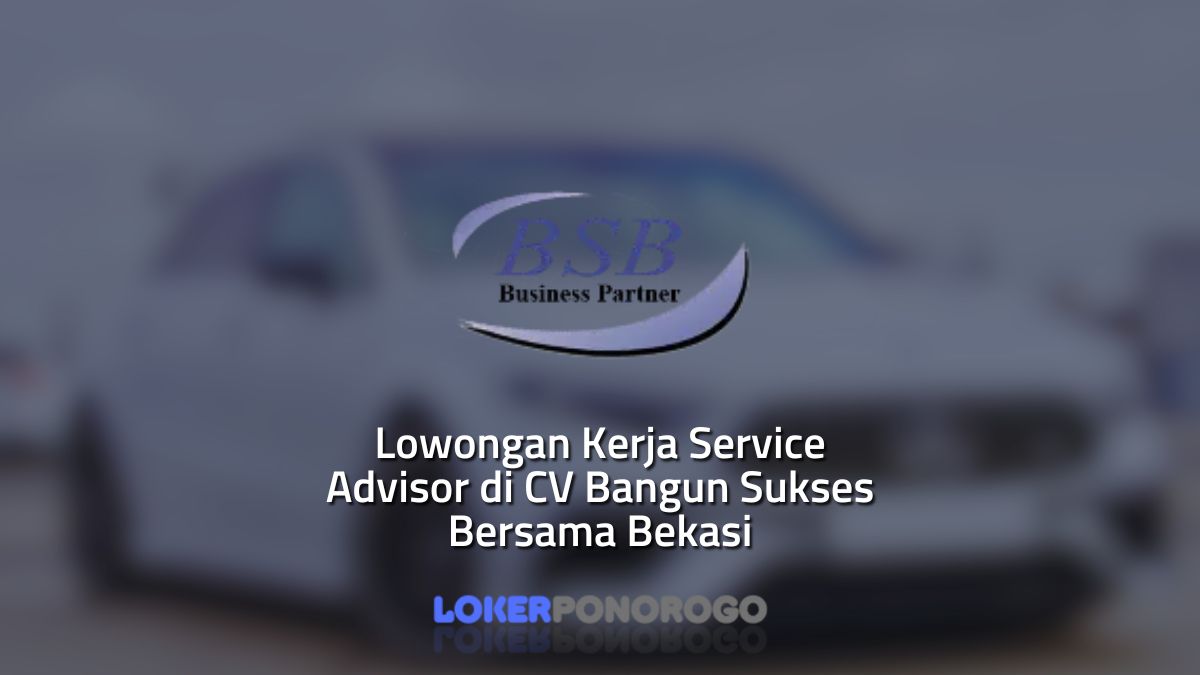 Lowongan Kerja Service Advisor di CV Bangun Sukses Bersama Bekasi